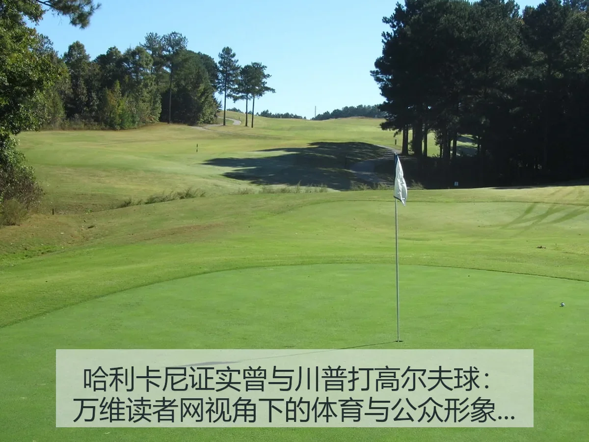 哈利卡尼证实曾与川普打高尔夫球:万维读者网:体育与公众形象观察